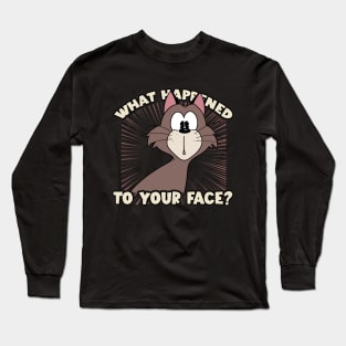 What happened to your face? Long Sleeve T-Shirt